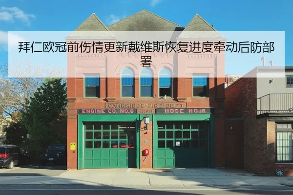 拜仁欧冠前伤情更新戴维斯恢复进度牵动后防部署